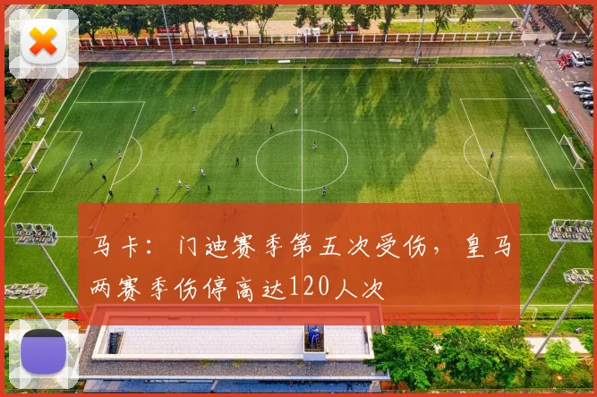 马卡：门迪赛季第五次受伤，皇马两赛季伤停高达120人次